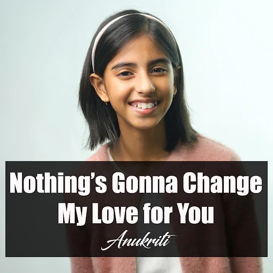 Anukriti - Nothing's Gonna Change My Love for You